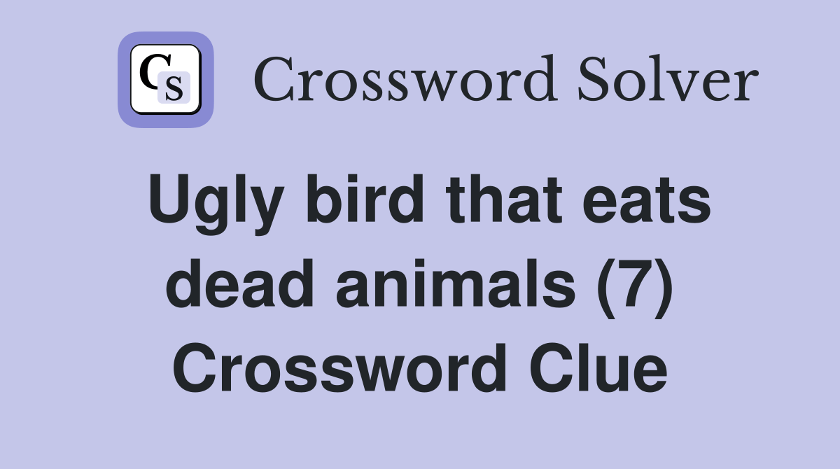 Ugly bird that eats dead animals (7) Crossword Clue Answers Crossword Solver